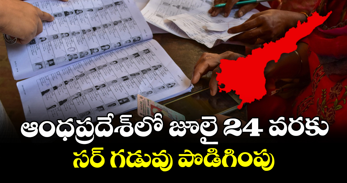 జూలై 24 వరకు సిర్ గడువు పొడిగింపు