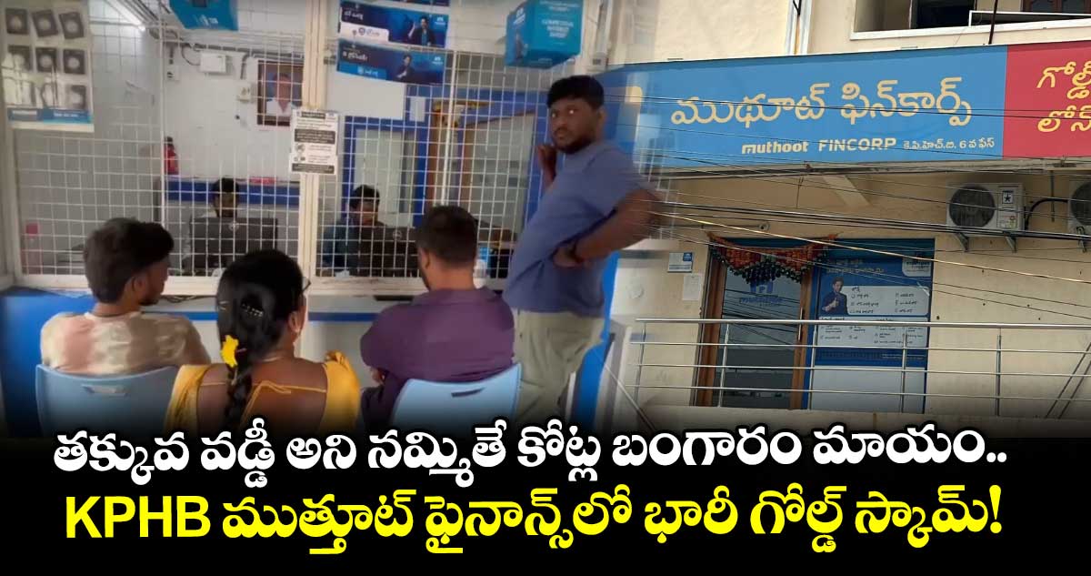 హైదరాబాద్ KPHBలో ముత్తూట్ ఫైనాన్స్ స్కామ్: 40 మంది బాధితులు