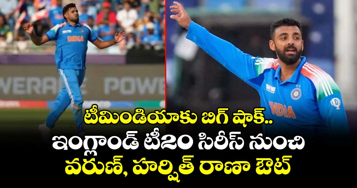 వరుణ్, హర్షిత్ రాణా ఔట్: టీమిండియా టీ20 సిరీస్ కు దెబ్బ