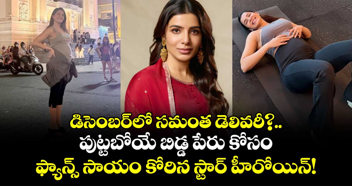 డిసెంబర్లో బిడ్డకు జన్మనివ్వనున్న సమంత, పేరు కోసం ఫ్యాన్స్ సాయం