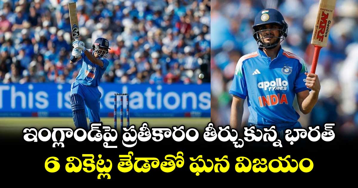 భారత్ ఘన విజయం: ఇంగ్లాండ్పై 6 వికెట్ల తేడాతో గెలుపు