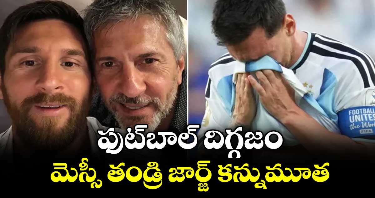 ఫుట్బాల్ దిగ్గజం లియోనల్ మెస్సీ ఇంట విషాదం: తండ్రి జార్జ్ కన్నుమూత