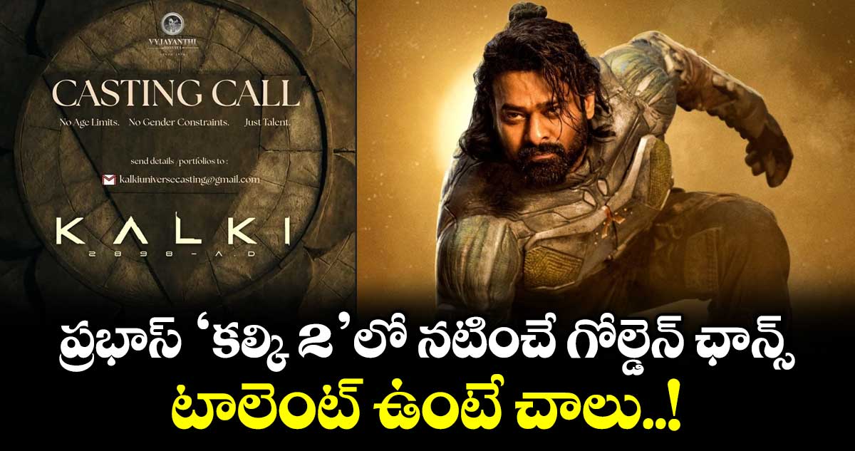 ప్రభాస్ 'కల్కి 2'లో నటించే అవకాశం: కొత్త నటీనటులకు కాస్టింగ్ కాల్