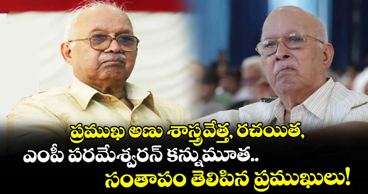 ప్రముఖ అణు శాస్త్రవేత్త, రచయిత ఎంపీ పరమేశ్వరన్ కన్నుమూత