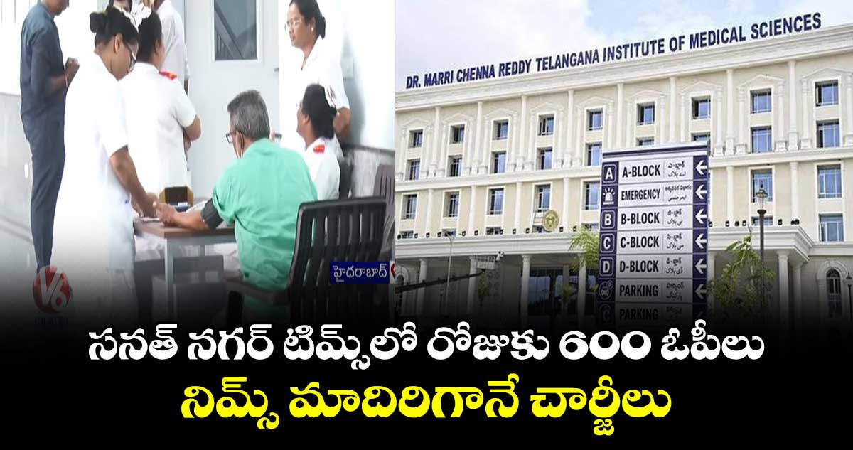 సనత్ నగర్ టిమ్స్లో రోజుకు 600 ఓపీలు.. నిమ్స్ మాదిరిగానే చార్జీలు