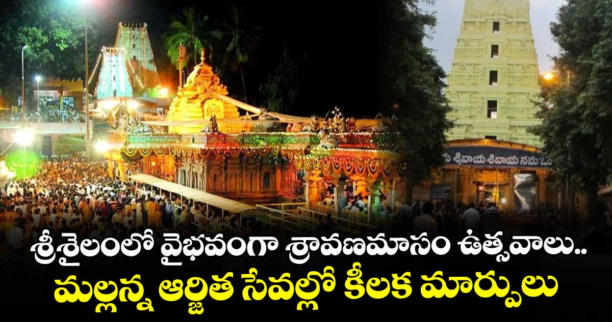శ్రీశైలం ఆలయంలో శ్రావణమాసం ఉత్సవాలు, సేవల్లో మార్పులు