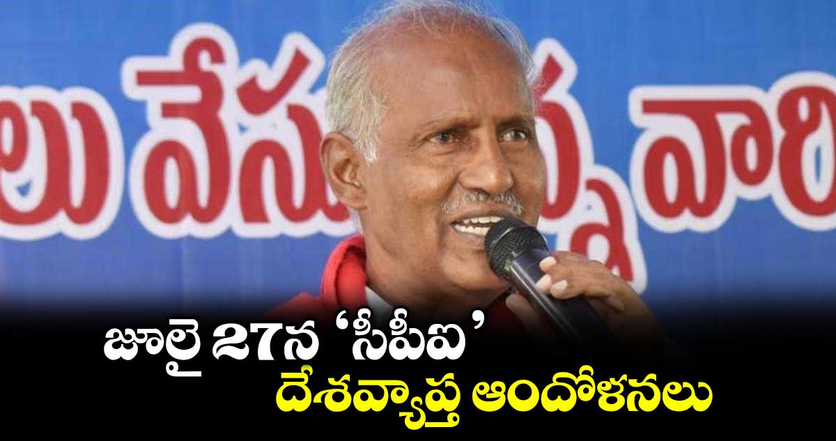సీపీఐ జూలై 27న దేశవ్యాప్త నిరసనలకు పిలుపు