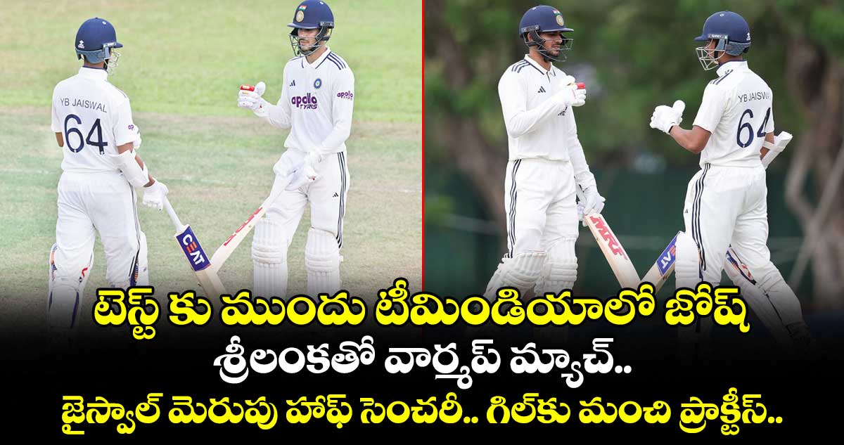 టెస్ట్ కు ముందు టీమిండియాలో జోష్... శ్రీలంకతో వార్మప్ మ్యాచ్.. జైస్వాల్ మెరుపు హాఫ్ సెంచరీ.. గిల్కు మంచి ప్రాక్టీస్..