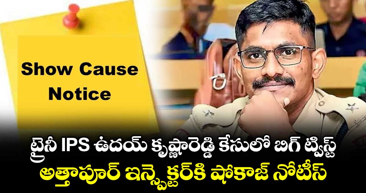 ట్రైనీ ఐపీఎస్ ఉదయ్ కృష్ణారెడ్డి కేసు: అత్తాపూర్ ఇన్స్పెక్టర్కు షోకాజ్ నోటీసు