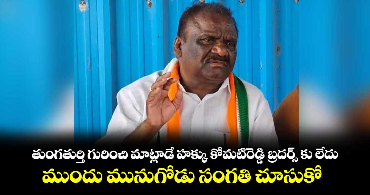 తుంగతుర్తి రాజకీయాలు: కోమటిరెడ్డి బ్రదర్స్కు హక్కు లేదు