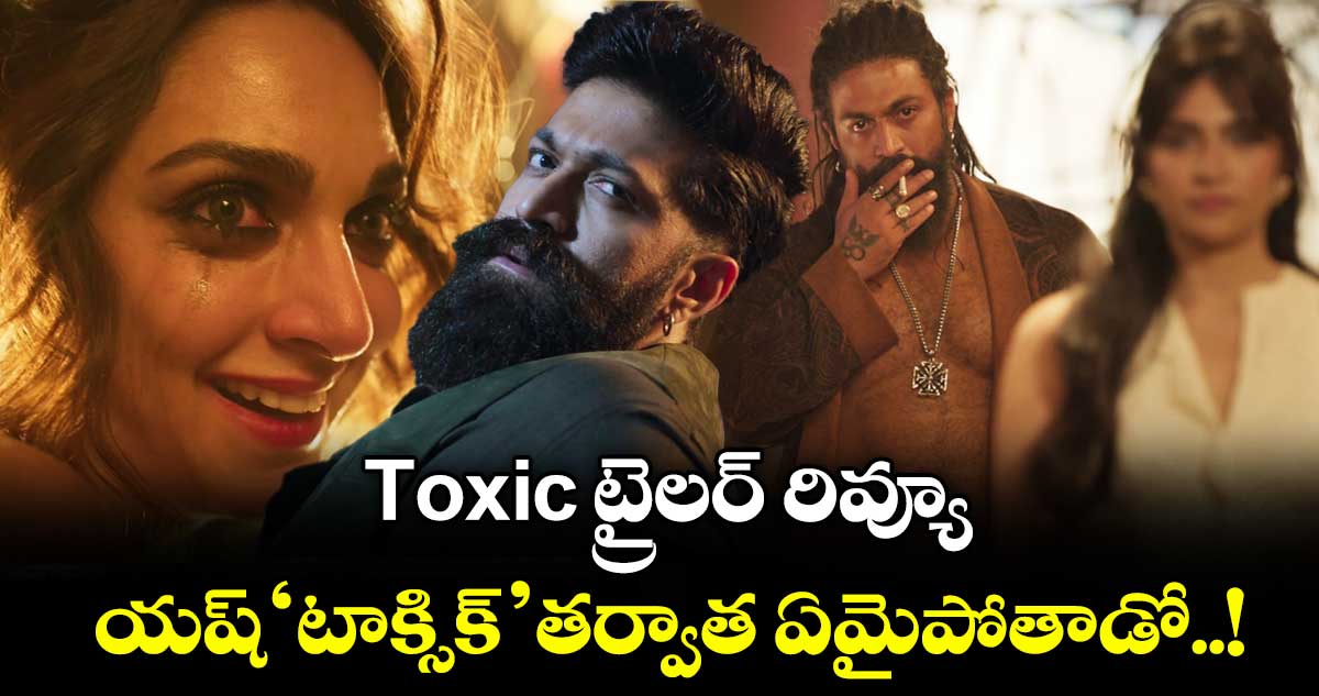 యష్ 'టాక్సిక్' ట్రైలర్ విడుదల: హాలీవుడ్ రేంజ్ విజువల్స్
